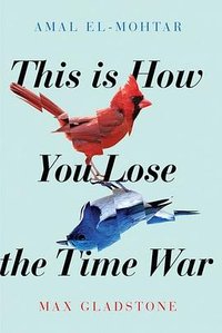 This Is How You Lose the Time War (Gallery / Saga Press 2019)