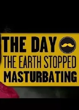 The Day The Earth Stopped Masturbating