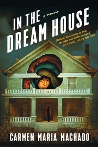 In the Dream House: A Memoir (Graywolf Press 2019)