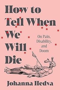 How to Tell When We Will Die: On Pain, Disability, and Doom