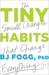 Tiny Habits: The Small Changes That Change Everything (Mariner Books 2020)
