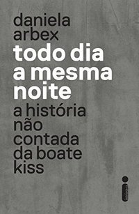 Todo dia a mesma noite: A história não contada da Boate Kiss