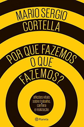 Por que fazemos o que fazemos?: aflições vitais sobre trabalho, carreira e realização
