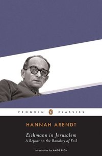 Eichmann in Jerusalem: A Report on the Banality of Evil (Penguin Classics 2006)