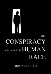 The Conspiracy Against the Human Race (Hippocampus Press 2010)