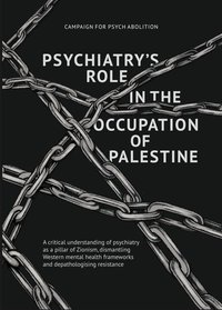 Psychiatry's Role in the Occupation of Palestine (Campaign for Psych Abolition 2024)
