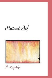 Mutual Aid: A Factor of Evolution (BiblioBazaar 2006)