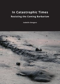 In Catastrophic Times: Resisting the Coming Barbarism (Open Humanities Press 2015)