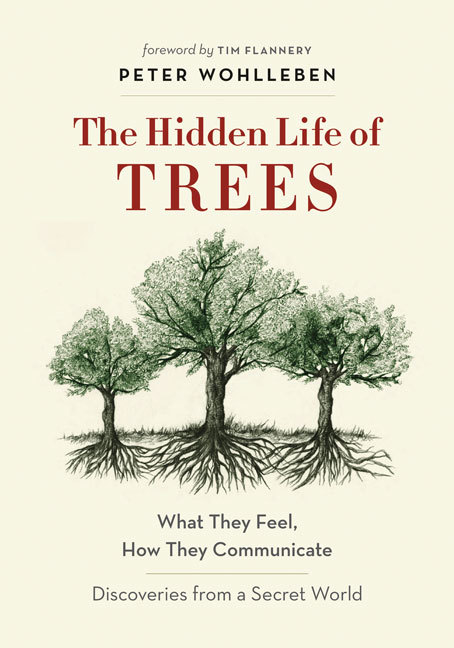 The Hidden Life of Trees: What They Feel, How They Communicate: Discoveries from a Secret World