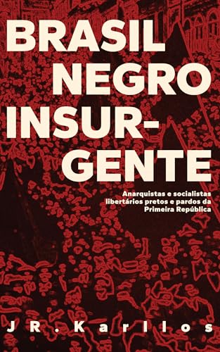 Brasil negro insurgente: Anarquistas e socialistas pretos e pardos da Primeira República