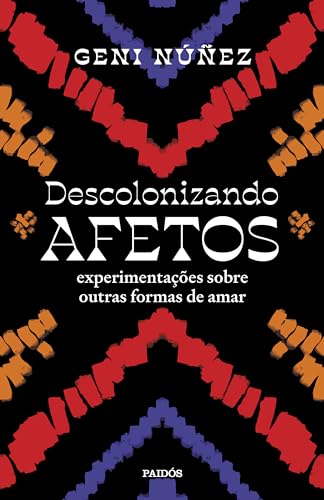 Descolonizando afetos: Experimentações sobre outras formas de amar