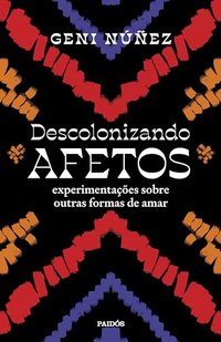 Descolonizando afetos: Experimentações sobre outras formas de amar