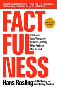 Factfulness: Ten Reasons We're Wrong About the World – and Why Things Are Better Than You Think (Flatiron Books 2018)