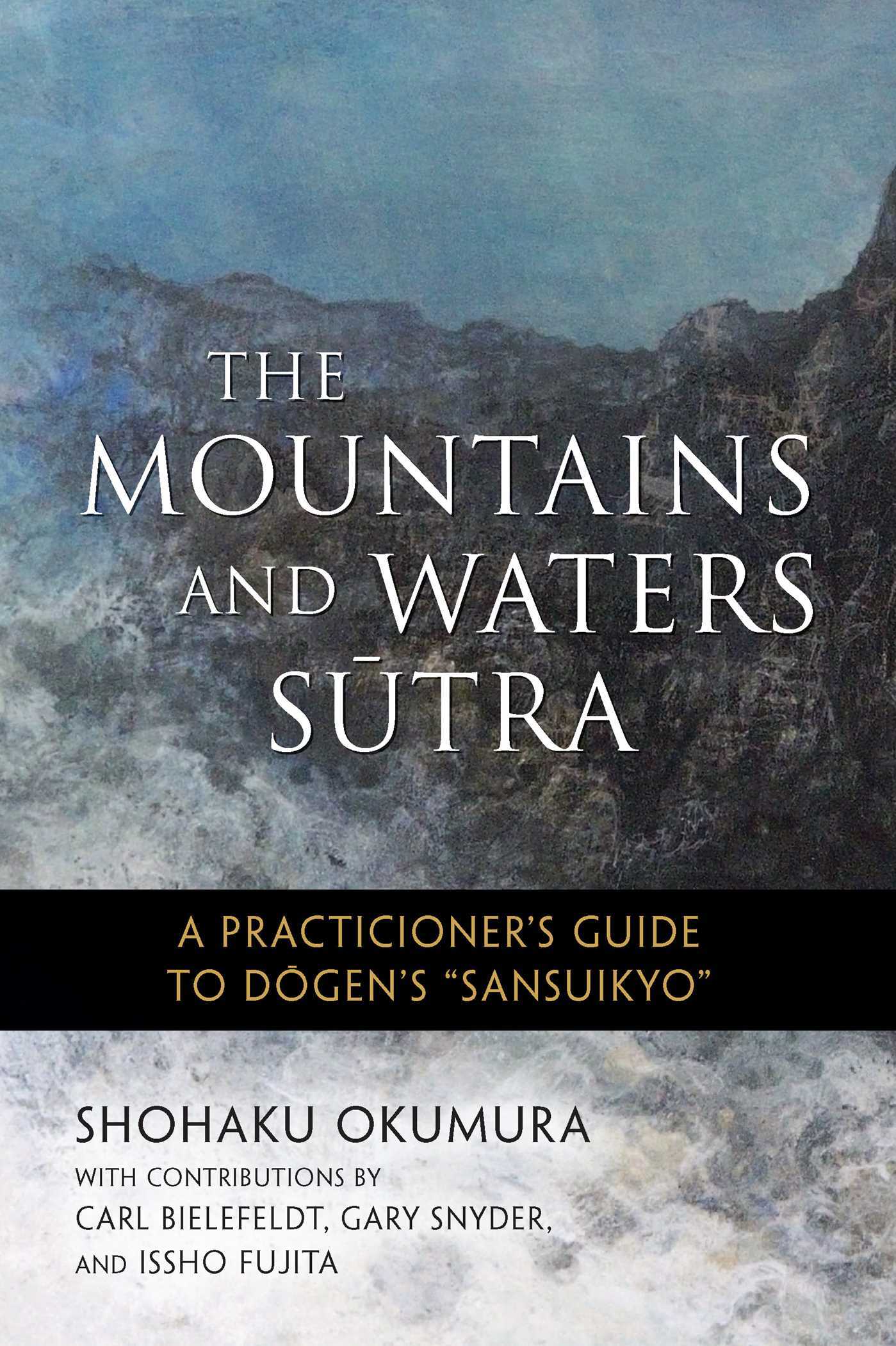 The Mountains and Waters Sutra: A Practitioner's Guide to Dogen's "Sansuikyo"