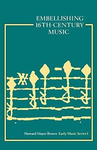 Embellishing Sixteenth-Century Music [Early Music Series: I] by Howard Mayer Brown