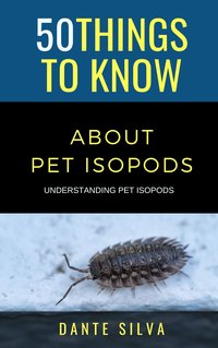 50 Things to Know About Pet Isopods : Understanding Pet Isopods