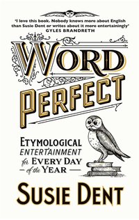 Word Perfect: Etymological Entertainment For Every Day of the Year