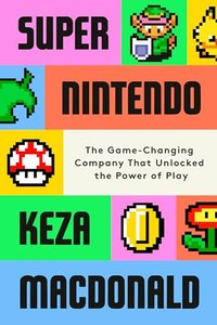 Super Nintendo: The Game-Changing Company That Unlocked the Power of Play (Knopf 2026)