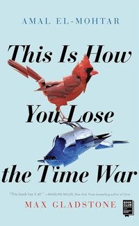 This Is How You Lose the Time War (Saga Press 2019)