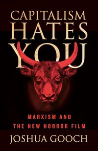 Capitalism Hates You: Marxism and the New Horror Film