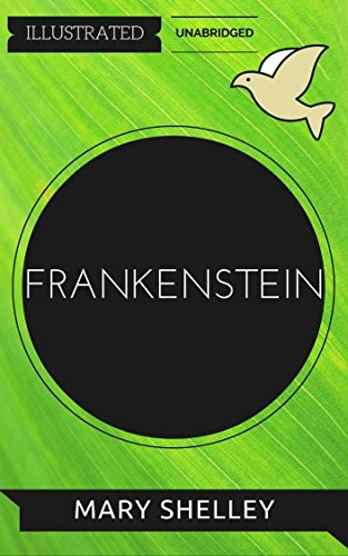 Frankenstein: By Mary Wollstonecraft Shelley : Illustrated & Unabridged