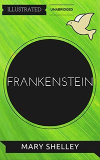 Frankenstein: By Mary Wollstonecraft Shelley : Illustrated & Unabridged (Green Planet Publishing 2015)