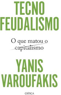 Tecnofeudalismo: O que matou o capitalismo (Crítica 2025)