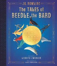 The Tales of Beedle the Bard: The Illustrated Edition (Arthur A. Levine Books 2018)