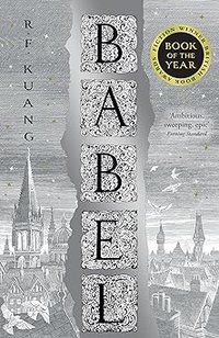 Babel, or The Necessity of Violence: An Arcane History of the Oxford Translators' Revolution (HarperVoyager 2023)