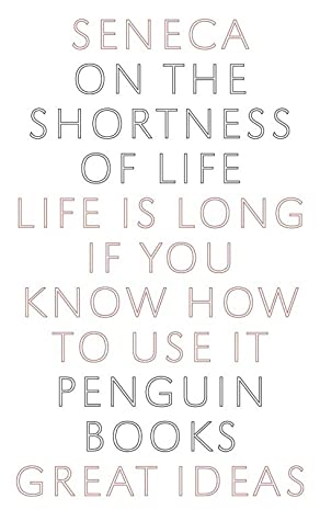 On the Shortness of Life: Life Is Long if You Know How to Use It