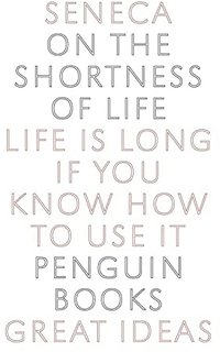 On the Shortness of Life: Life Is Long if You Know How to Use It (Penguin Books 2005)