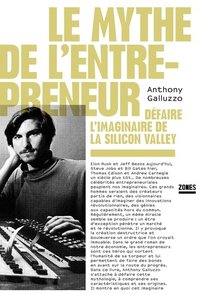 Le mythe de l'entrepreneur: Défaire l'imaginaire de la Silicon Valley