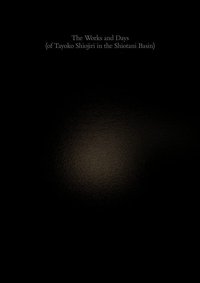 The Works and Days (of Tayoko Shiojiri in the Shiotani Basin)