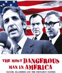 The Most Dangerous Man in America: Daniel Ellsberg and the Pentagon Papers