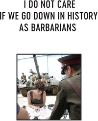 I Do Not Care If We Go Down in History as Barbarians