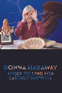 Donna Haraway: Story Telling for Earthly Survival